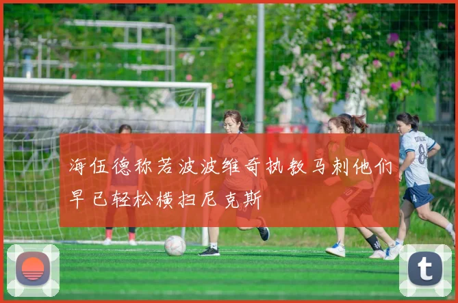 海伍德称若波波维奇执教马刺他们早已轻松横扫尼克斯
